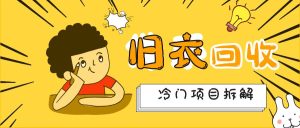 拆解一个冷门项目——旧衣回收!网创思维-实用软件-项目拆解-项目实战凡风副业博客